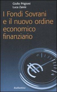 I fondi sovrani e il nuovo ordine economico finanziario - Giulio Prigioni, Luca Zanni - Libro Rubbettino 2008, Problemi aperti | Libraccio.it
