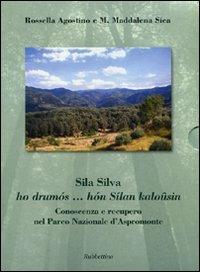 Sila Silva ho drumós... hón Sílan kaloûsin. Conoscenza e recupero nel Parco nazionale d'Aspromonte - Rossella Agostino, Maria Maddalena Sica - Libro Rubbettino 2009 | Libraccio.it