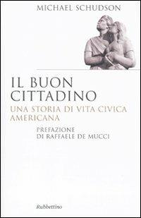 Il buon cittadino. Una storia di vita civica americana - Michael Schudson - Libro Rubbettino 2009, Saggi | Libraccio.it