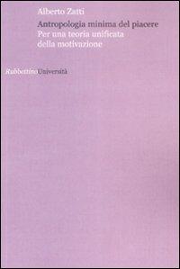 Antropologia minima del piacere Per una teoria unificata della motivazione - Alberto Zatti - Libro Rubbettino 2009, Università | Libraccio.it