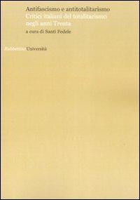 Antifascismo e antitotalitarismo. Critici italiani del totalitarismo negli anni Trenta  - Libro Rubbettino 2009, Università | Libraccio.it