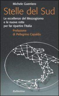 Stelle del Sud. Le eccellenze del Mezzogiorno e le nuove rotte per far ripartire l'Italia - Michele Guerriero - Libro Rubbettino 2009, Problemi aperti | Libraccio.it