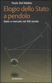 Elogio dello Stato a pendolo. Stato e mercato nel XXI secolo - Paolo Del Debbio - Libro Rubbettino 2009, Problemi aperti | Libraccio.it