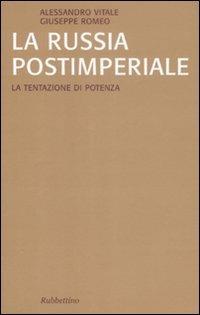 La Russia postimperiale. La tentazione di potenza - Alessandro Vitale, Giuseppe Romeo - Libro Rubbettino 2009, Saggi | Libraccio.it