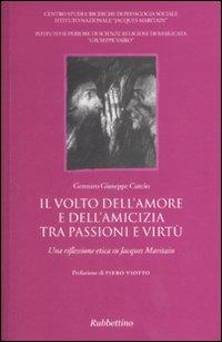 Il volto dell'amore e dell'amicizia tra passione e virtù. Una riflessione etica su Jacques Maritain - Gennaro Giuseppe Curcio - Libro Rubbettino 2009, Dialogo e verità | Libraccio.it