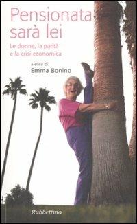 Pensionata sarà lei. La donna, la parità, la crisi economica  - Libro Rubbettino 2009, Varia | Libraccio.it