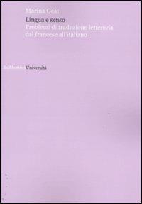 Lingua e senso. Problemi di traduzione letteraria dal francese all'italiano - Marina Geat - Libro Rubbettino 2009, Università | Libraccio.it