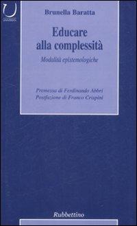 Educare alla complessità - Brunella Baratta - Libro Rubbettino 2009, Storia delle idee | Libraccio.it