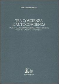 Tra coscienza e autocoscienza. Saggi sulla narrativa degli anni sessanta. Volponi, Calvino, Sanguineti - Paolo Chirumbolo - Libro Rubbettino 2009, Iride | Libraccio.it