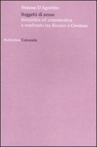 Soggetti di senso. Semiotica ed ermeneutica a confronto tra Ricoeur e Greimas - Simone D'Agostino - Libro Rubbettino 2009, Università | Libraccio.it