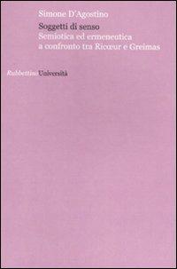 Soggetti di senso. Semiotica ed ermeneutica a confronto tra Ricoeur e Greimas - Simone D'Agostino - Libro Rubbettino 2009, Università | Libraccio.it