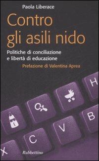 Contro gli asili nido. Politiche di conciliazione e libertà di educazione - Paola Liberace - Libro Rubbettino 2009, Problemi aperti | Libraccio.it