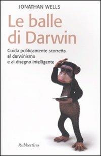 Le balle di Darwin. Guida politicamente scorretta al darwinismo e al disegno intelligente - Jonathan Wells - Libro Rubbettino 2009, Il colibrì. Nuova serie | Libraccio.it