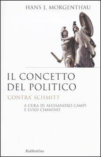 Il concetto del politico. «Contra» Schmitt - Hans J. Morgenthau - Libro Rubbettino 2009, Saggi | Libraccio.it