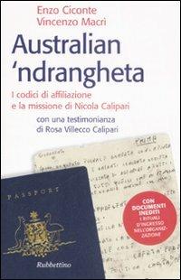 Australian 'ndrangheta. I codici di affiliazione e la missione di Nicola Calipari - Enzo Ciconte, Vincenzo Macrì - Libro Rubbettino 2009, Storie | Libraccio.it