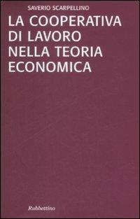 La cooperativa di lavoro nella teoria economica - Saverio Scarpellino - Libro Rubbettino 2009, Varia | Libraccio.it