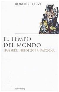 Il tempo del mondo. Husserl, Heidegger, Patocka - Roberto Terzi - Libro Rubbettino 2009, Saggi. Fenomen. e filos. dell'esperienza | Libraccio.it