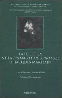 La politica ne la «Primauté du spirituel» di Jacques Maritain  - Libro Rubbettino 2009, Dialogo e verità | Libraccio.it