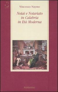 Notai e notariato in Calabria in età moderna - Vincenzo Naymo - Libro Rubbettino 2008, Storia Soc. e Rel. Sicilia e Mezzogiorno | Libraccio.it