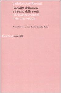 La civiltà dell'amore e il senso della storia. Liberazione cristiana fraternità-utopia - Carlo Lorenzo Rossetti - Libro Rubbettino 2009, Università | Libraccio.it