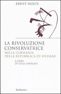 La rivoluzione conservatrice nella Germania della Repubblica di Weimar - Ernst Nolte - Libro Rubbettino 2009, Saggi | Libraccio.it