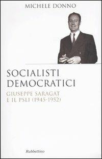 Socialisti democratici. Giuseppe Saragat e il PSLI (1945-1952) - Michele Donno - Libro Rubbettino 2009, Saggi | Libraccio.it