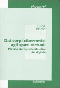 Dai corpi cibernetici agli spazi virtuali. Per una storiografia filosofica del digitale - Linda De Feo - Libro Rubbettino 2009, Riscontri | Libraccio.it