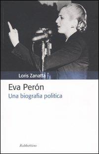 Eva Peron. Una biografia politica - Loris Zanatta - Libro Rubbettino 2009, Storia politica | Libraccio.it