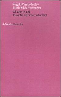 Gli altri in noi. Filosofia dell'interculturalità - Angelo Campodonico, Maria Silvia Vaccarezza - Libro Rubbettino 2009, Università | Libraccio.it