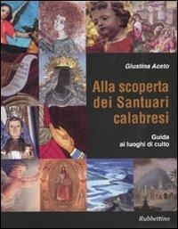 Alla scoperta dei santuari calabresi. Guida ai luoghi di culto - Giustina Aceto - Libro Rubbettino 2009, Varia | Libraccio.it