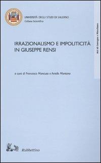 Irrazionalismo e impoliticità in Giuseppe Rensi  - Libro Rubbettino 2009, Collana scientifica Univ. di Salerno | Libraccio.it