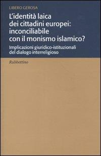 L' identità laica dei cittadini europei: inconciliabile con il monismo islamico? Implicazioni giuridico-istituzionali del dialogo interreligioso - Libero Gerosa - Libro Rubbettino 2009 | Libraccio.it