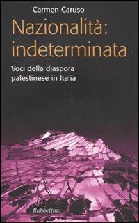 Nazionalità: indeterminata. Voci della diaspora palestinese in Italia - Carmen Caruso - Libro Rubbettino 2009, Problemi aperti | Libraccio.it