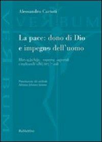 La pace: dono di Dio e impegno dell'uomo. Riletture bibliche, prospettive magisteriali e implicazioni teologico-pastorali - Alessandro Carioti - Libro Rubbettino 2009, Verbum | Libraccio.it