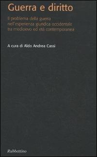 Guerra e diritto. Il problema della guerra nell'esperienza giuridica occidentale tra Medioevo ed età contemporanea  - Libro Rubbettino 2009 | Libraccio.it