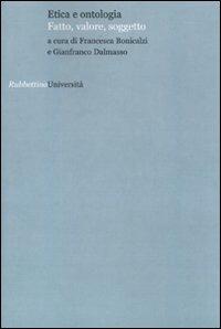 Etica e ontologia. Fatto, valore, soggetto  - Libro Rubbettino 2009, Università | Libraccio.it