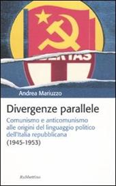 Divergenze parallele. Comunismo e anticomunismo alle origini del linguaggio politico dell'Italia repubblicana