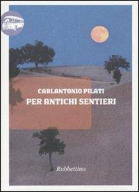 Per antichi sentieri - Carlantonio Pilati - Libro Rubbettino 2010, Viaggio in Calabria | Libraccio.it