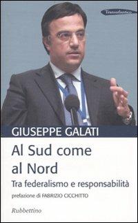 Al Sud come al Nord. Tra federalismo e responsabilità - Giuseppe Galati, Antonio Troise - Libro Rubbettino 2009, Transatlantico | Libraccio.it