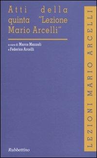 Atti della quinta «Lezione Mario Arcelli»  - Libro Rubbettino 2009, Lezioni Mario Arcelli | Libraccio.it