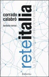 Rete Italia. La Tv e i nuovi scenari della comunicazione - Corrado Calabrò, Barbara Corrao - Libro Rubbettino 2009, Varia | Libraccio.it