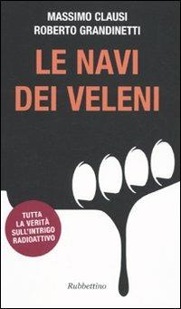 Le navi dei veleni - Massimo Clausi, Roberto Grandinetti - Libro Rubbettino 2009 | Libraccio.it