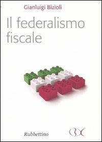 Il federalismo fiscale - Gianluigi Bizioli - Libro Rubbettino 2009, Scrivere il presente | Libraccio.it