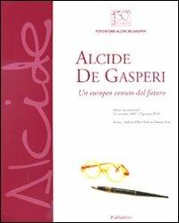 Alcide De Gasperi. Un europeo venuto dal futuro. Catalogo della mostra (Verona, 24 novembre-17 gennaio 2010)  - Libro Rubbettino 2009 | Libraccio.it