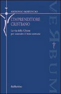L'imprenditore cristiano. La via della Chiesa per costruire il bene comune - Antonio Rotundo - Libro Rubbettino 2010, Verbum | Libraccio.it