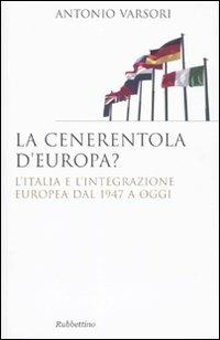 La Cenerentola d'Europa. L'Italia e l'integrazione europea dal 1946 ad oggi - Antonio Varsori - Libro Rubbettino 2009, Saggi | Libraccio.it