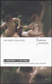 Il ministro e le sue mogli. Francesco Crispi tra magistrati, domande della stampa, impunità - Enzo Ciconte, Nicola Ciconte - Libro Rubbettino 2009, Storie gold | Libraccio.it