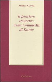 Il pensiero esoterico nella «Commedia» di Dante - Andrea Cuccia - Libro Rubbettino 2009 | Libraccio.it