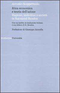 Etica economica e teoria dell'azione. Ragione, individuo e società in Raymond Boudon - Antonio Scoppettuolo - Libro Rubbettino 2010, Università | Libraccio.it
