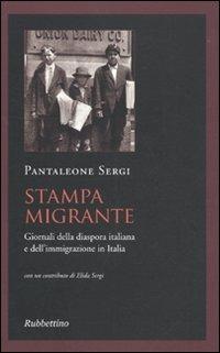 Stampa migrante. Giornali della diaspora italiana e dell'immigrazione in Italia - Pantaleone Sergi - Libro Rubbettino 2010, Varia | Libraccio.it